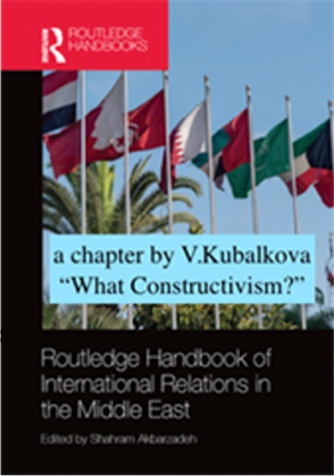 V. Kubálková: 2019 “What Constructivism?” in Shahram Akbarzadeh (ed.) Routledge Handbook of International Relations in the Middle East, 1st edition, Routledge. — book cover