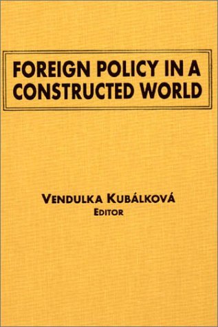 Vendulka Kubálková (ed.) Foreign Policy in a Constructed World, 2001 — book cover